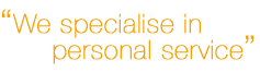 we specialise in personal service